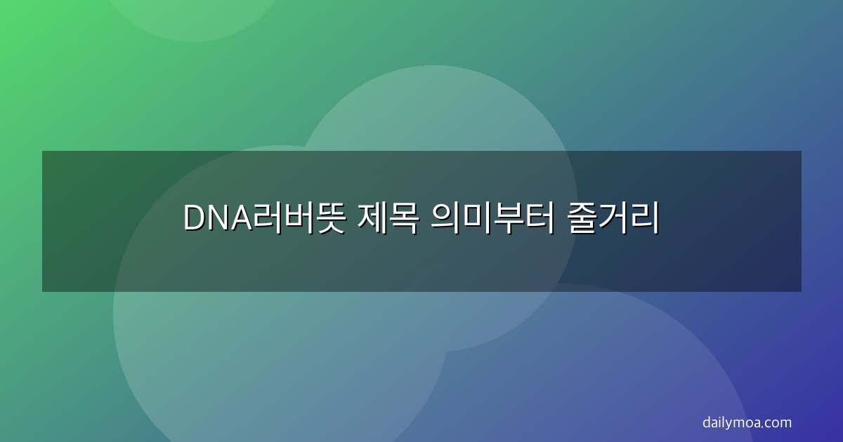 DNA러버뜻 제목 의미부터 줄거리