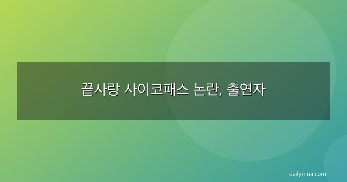 끝사랑 사이코패스 논란, 출연자