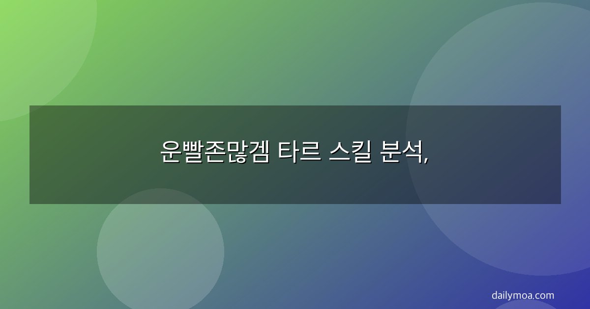 운빨존많겜 타르 스킬 분석,