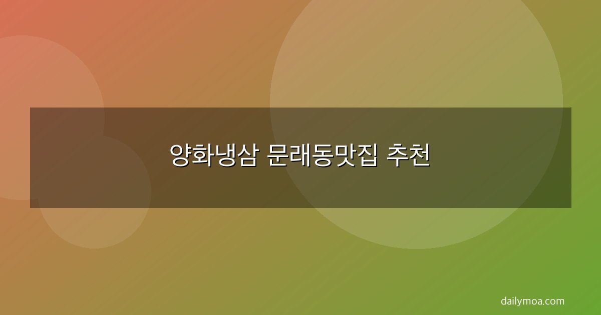 양화냉삼 문래동맛집 추천